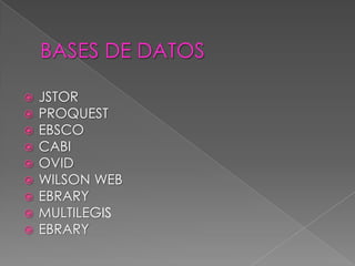 BASES DE DATOS JSTORPROQUESTEBSCOCABIOVIDWILSON WEB EBRARYMULTILEGISEBRARY