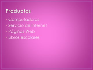 • Computadoras
• Servicio de Internet
• Páginas Web
• Libros escolares
 