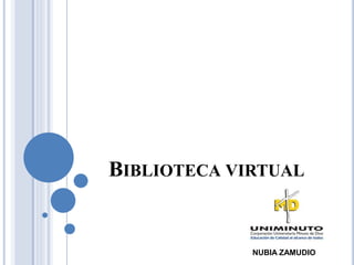 BIBLIOTECA VIRTUAL
NUBIA ZAMUDIO
 