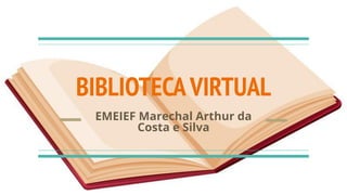 BIBLIOTECAVIRTUAL
EMEIEF Marechal Arthur da
Costa e Silva
 