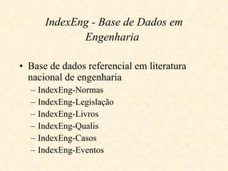IndexEng - Base de Dados em Engenharia   Base de dados referencial em literatura nacional de engenharia   IndexEng-Normas IndexEng-Legislação IndexEng-Livros IndexEng-Qualis IndexEng-Casos IndexEng-Eventos 