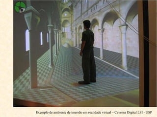 Exemplo de ambiente de imersão em realidade virtual – Caverna Digital LSI - USP 