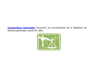 Constituciones Panameñas: Encuentre las Constituciones de la República de Panamá, generadas a partir de  1841.