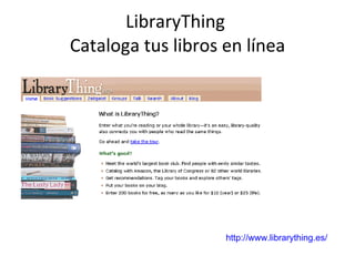 LibraryThing  Cataloga tus libros en línea http://www.librarything.es/   