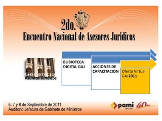BLIBIOTECA
DIGITAL GAJ   ACCIONES DE
              CAPACITACION Oferta Virtual
                           GAJ2011
 