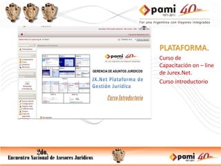 PLATAFORMA.
Curso de
Capacitación on – line
de Jurex.Net.
Curso introductorio
 