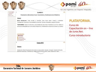 PLATAFORMA.
Curso de
Capacitación on – line
de Jurex.Net.
Curso introductorio
 