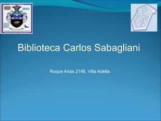 Biblioteca Carlos Sabagliani
Roque Arias 2146, Villa Adella.
 