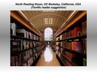   North Reading Room, UC Berkeley, California, USA  (Terrific reader suggestion) 
