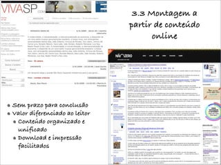 3.3 Montagem a
                               partir de conteúdo
                                     online




Sem prazo para conclusão
Valor diferenciado ao leitor
 Conteúdo organizado e
 unificado
 Download e impressão
 facilitados
 