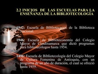 2.2 INICIOS  DE  LAS ESCUELAS PARA LA ENSEÑANZA DE LA BIBLIOTECOLOGÍA<br />1942: Escuela de Bibliotecarios de la Bibliotec...
