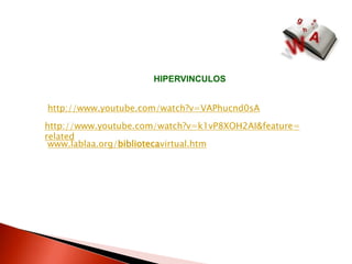 Biblioteca Luis Ángel Arango HIPERVINCULOShttp://www.youtube.com/watch?v=VAPhucnd0sAhttp://www.youtube.com/watch?v=k1vP8XOH2AI&feature=relatedwww.lablaa.org/bibliotecavirtual.htm