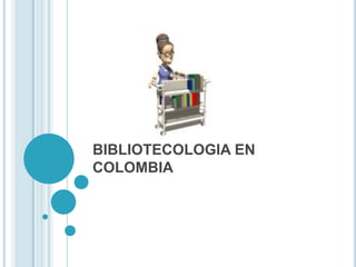BIBLIOTECOLOGIA EN COLOMBIA 
