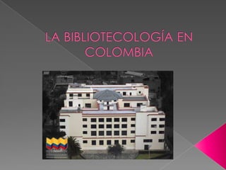 LA BIBLIOTECOLOGÍA EN COLOMBIA  