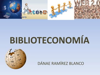                                                                              WEB 2.0 BIBLIOTECONOMÍA DÁNAE RAMÍREZ BLANCO 
