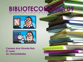 Biblioteconomía 09 Carmen Ana Vicente Ruiz 4º curso Lic. Humanidades 