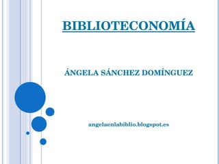 BIBLIOTECONOMÍA ÁNGELA SÁNCHEZ DOMÍNGUEZ angelaenlabiblio.blogspot.es 