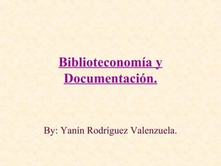 Biblioteconomía y
    Documentación.


By: Yanín Rodríguez Valenzuela.
 