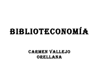 BIBLIOTECONOMÍA Carmen Vallejo Orellana 