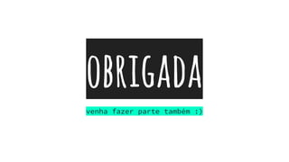 obrigada
venha fazer parte também :)
 