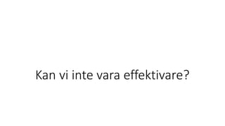 Kan vi inte vara effektivare?
 