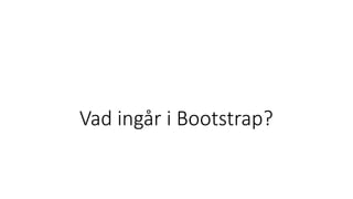 Vad ingår i Bootstrap?
 
