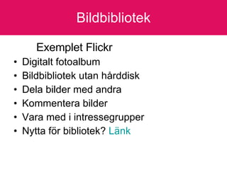 Bildbibliotek Exemplet Flickr Digitalt fotoalbum Bildbibliotek utan hårddisk Dela bilder med andra Kommentera bilder Vara med i intressegrupper Nytta för bibliotek?  Länk 