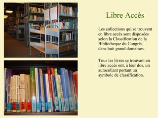 Libre  Acc è s <ul><li>Les collections qui se trouvent en libre acc è s sont dispos é es selon la Classification de la Bib...