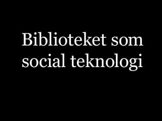 Biblioteket som social teknologi 