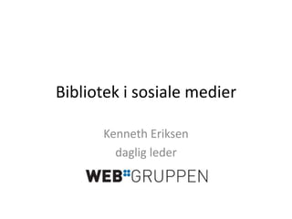 Bibliotek i sosiale medier Kenneth Eriksen daglig leder 