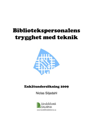Bibliotekspersonalens
 trygghet med teknik




   Enkätundersökning 2009
        Niclas Siljedahl
 