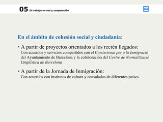 05 El trabajo en red y cooperación En el ámbito de cohesión social y ciudadanía: •   A partir de proyectos orientados a lo...