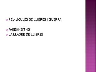 PEL·LÍCULES DE LLIBRES I GUERRA 
 FARENHEIT 451 
 LA LLADRE DE LLIBRES 
 