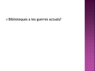  Biblioteques a les guerres actuals? 
