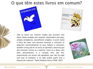 X Encontro de Bibliotecas de FamalicãoMarisa Pedrosa 25 de novembro de 2017
 “São os livros uns mestres mudos que ensinam...