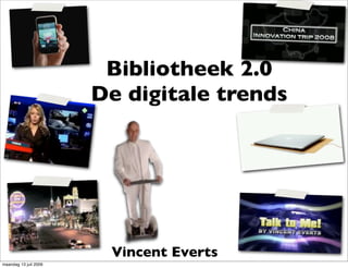 Bibliotheek 2.0
                       De digitale trends




                        Vincent Everts
maandag 13 juli 2009
 