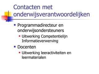 Contacten met onderwijsverantwoordelijken Programmadirecteur en onderwijsondersteuners Uitwerking Competentielijn Informatieverwerving Docenten Uitwerking leeractiviteiten en leermaterialen 