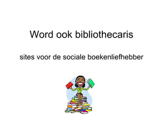 Word ook bibliothecaris sites voor de sociale boekenliefhebber 