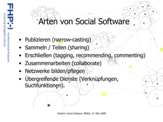 Arten von Social Software Publizieren (narrow-casting) Sammeln / Teilen (sharing) Erschließen (tagging, recommending, commenting) Zusammenarbeiten (collaborate) Netzwerke bilden/pflegen Übergreifende Dienste (Verknüpfungen, Suchfunktionen). 