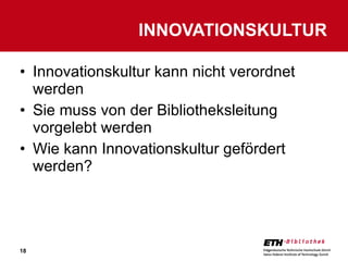 Innovationskultur kann nicht verordnet werden Sie muss von der Bibliotheksleitung vorgelebt werden Wie kann Innovationskultur gefördert werden? INNOVATIONSKULTUR 