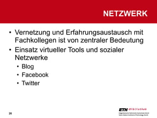 Vernetzung und Erfahrungsaustausch mit Fachkollegen ist von zentraler Bedeutung Einsatz virtueller Tools und sozialer Netzwerke Blog Facebook Twitter NETZWERK 