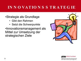 Strategie als Grundlage Gibt den Rahmen Setzt die Schwerpunkte Innovationsmanagement als Mittel zur Umsetzung der strategischen Ziele INNOVATIONSSTRATEGIE 