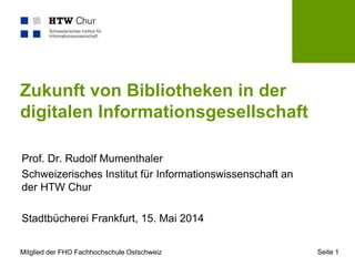 Mitglied der FHO Fachhochschule Ostschweiz
Zukunft von Bibliotheken in der
digitalen Informationsgesellschaft
Prof. Dr. Ru...