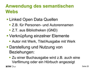 Anwendung des semantischen
Webs
 Linked Open Data Quellen
 Z.B. für Personen- und Autorennamen
 Z.T. aus Bibliotheken (...