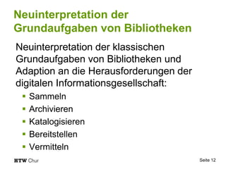Neuinterpretation der
Grundaufgaben von Bibliotheken
Neuinterpretation der klassischen
Grundaufgaben von Bibliotheken und
...