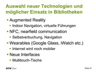 Auswahl neuer Technologien und
möglicher Einsatz in Bibliotheken
 Augmented Reality
 Indoor Navigation, virtuelle Führun...