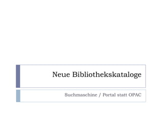 Neue Bibliothekskataloge,[object Object],Suchmaschine / Portal statt OPAC,[object Object]