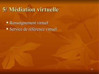 5/ Médiation virtuelle Renseignement virtuel Service de référence virtuel 