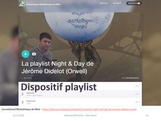 Dispositif playlist
22/11/2018 BibCamp MDDrôme - Gilles Rettel 42
SoundsGood Médiathèque de Metz -https://play.soundsgood....