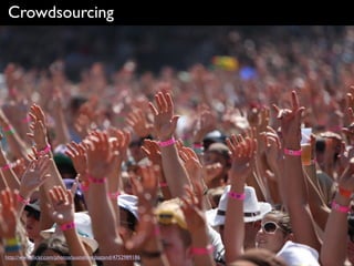 Crowdsourcing
http://www.ﬂickr.com/photos/ausnahmezustand/4752989186
 